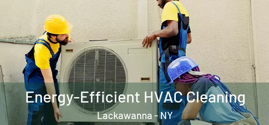  Energy-Efficient HVAC Cleaning Lackawanna - NY