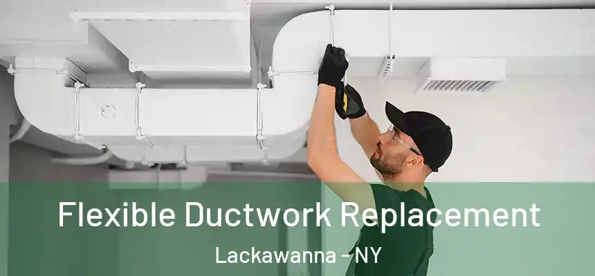  Flexible Ductwork Replacement Lackawanna - NY
